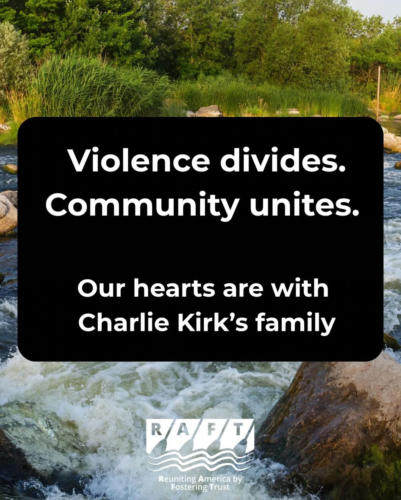 Today&rsquo;s tragedy is unacceptable. We can disagree without resorting to violence. Our thoughts are with Charlie Kirk&rsquo;s family. Let&rsquo;s choose courage, compassion, and community over hate.

#loveoverhate #raftforamerica #undivideus