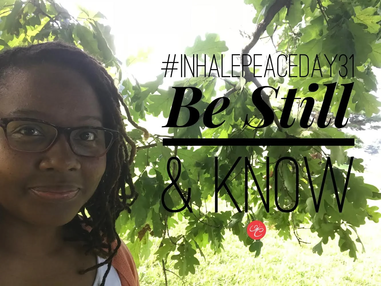 #InhalePeaceDay31: Be Still & Know