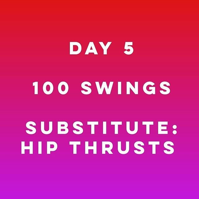 DAY 5: 100 SWINGS
Substitute: hip thrusts

Feeling fatigued? Go a bit lighter today or reduce the intensity. 
Need More? Increase your weight  or try to beat your previous time.