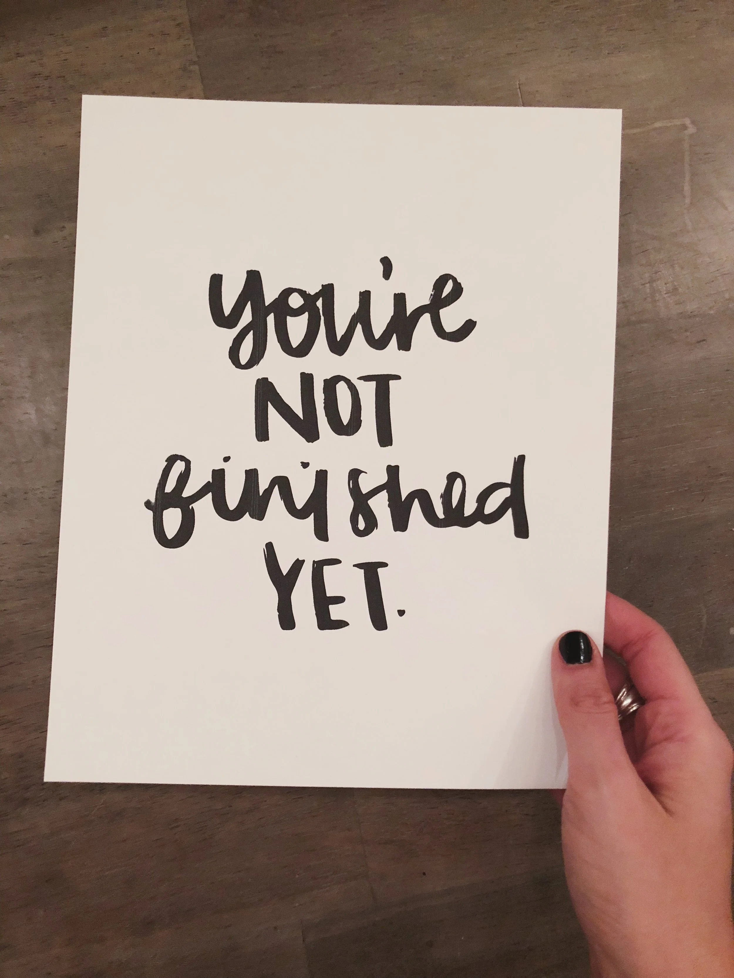 "NOT FINISHED YET" 8x10 PRINT