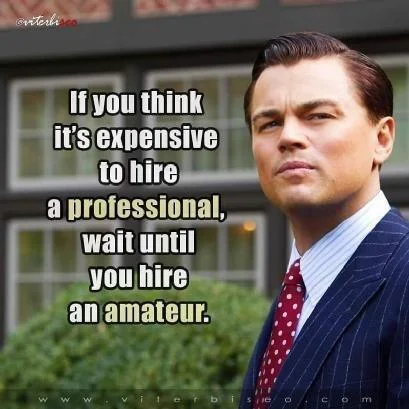 If you think it is expensive to hire a professional, wait until you hire an amateur.