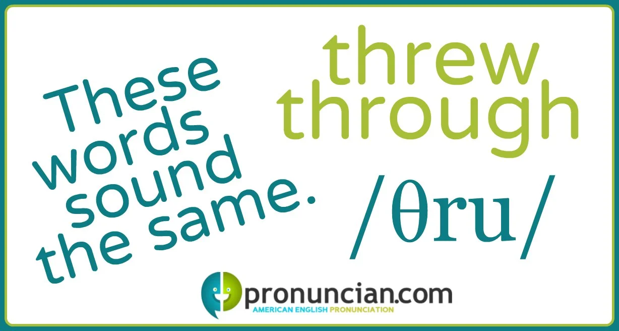 The words 'threw' and 'through' are pronounced the same.