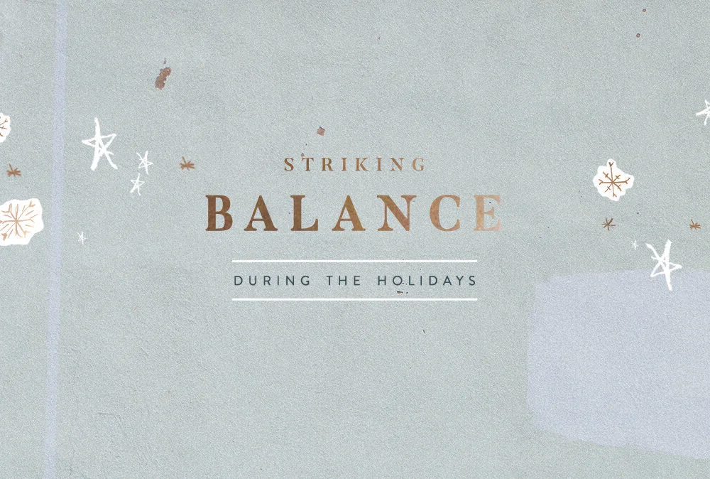 Striking Balance During the Holidays by Rosie