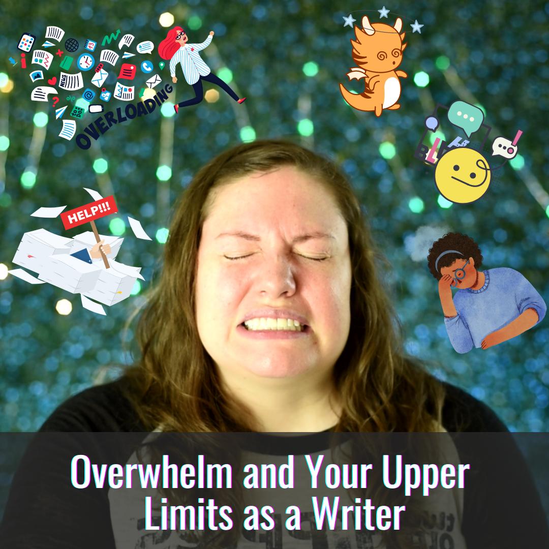 Overwhelm and Your Upper Limits as a Writer