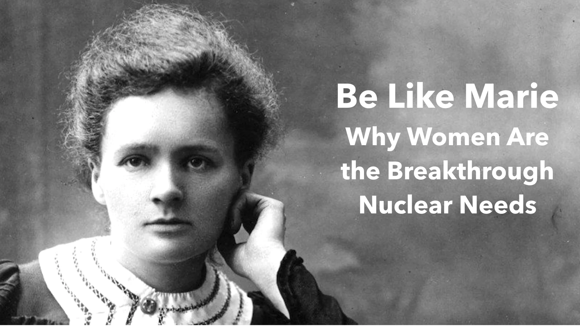 Be Like Marie: Why Women are the Breakthrough Nuclear Needs