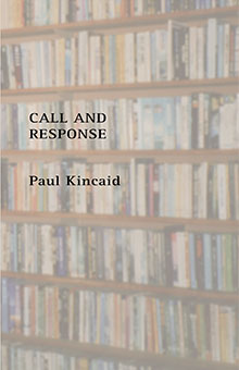 Call and Response by Paul Kincaid Beccon Publications 2014, £16 order here Reviews Shortlisted for: BSFA Award for Non-Fiction