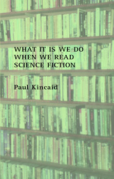 What it is we do when we read science fiction by Paul Kincaid Beccon Publications 2008, £15 order here Shortlisted for: Hugo Award for Related Book BSFA Award for Non-Fiction Locus Award for Non-Fiction BFS Award for Non-Fiction Reviews