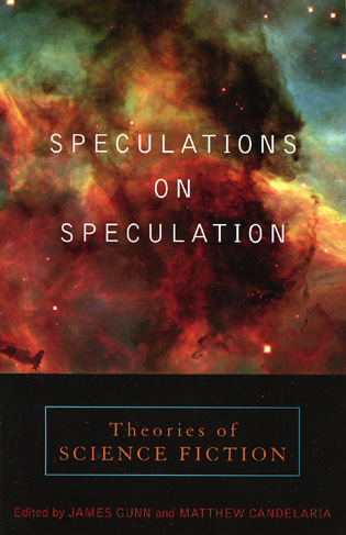 SPECULATIONS ON SPECULATION: THEORIES OF SCIENCE FICTION EDITED BY JAMES GUNN & MATTHEW CANDELARIA (Scarecrow Press, Lanham, MD, 2005) My essay 'On the Origins of Genre' was republished here.