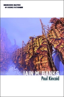 Iain M. Banks by Paul Kincaid Modern Masters of Science Fiction Illinois University Press 2017 Hb: $95 / £82 Pb: $22 / £18.99 order here US / order here UK