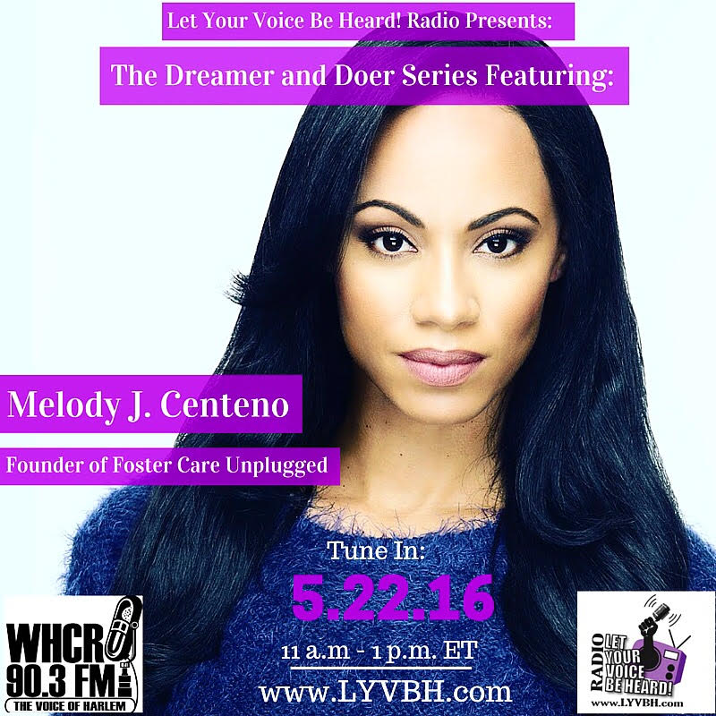 Tune in as Founder Melody JoAnne Centeno speaks about her experience in foster care, and new developments for Foster Care Unplugged and its mission of supporting foster care youth: http://www.lyvbh.com/2016/05/23/dreamer-doer-series-featuring-melody-centeno/