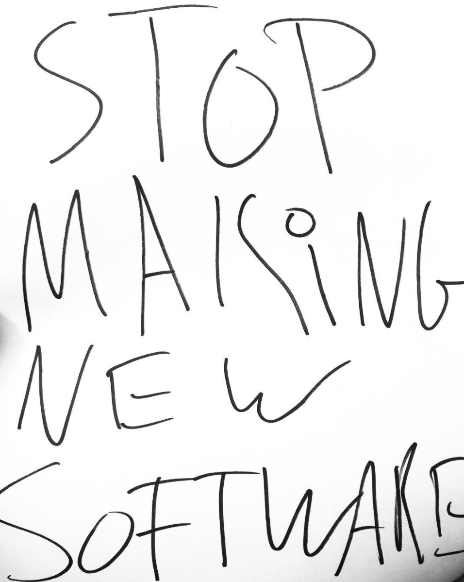 From Ryder Ripps Instagram: Poster concept. STOP MAKING NEW SOFTWARE LET US HAVE LIKE ONE FUCKING MONTH WITH FUNCTIONAL SOFTWARE STOP UPDATING POINTLESSLY!!! https://www.instagram.com/p/BcK2qb6H4jGpvQGneqBYAuRdbMEV4n-cOkyKkU0/?taken-by=ryder_ripps // A good example of artistic discontent with technological 'development'. Innovation and creativity are perceived as a potentially crippling pathology. The comments are great here too, especially aaronwinters916's insight that the Javascript scene (the language of the net) is so convoluted & overdeveloped that it barely works.