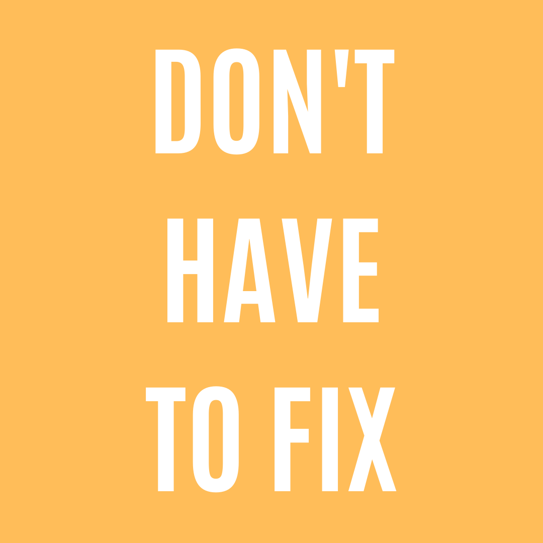 Don't Have to Fix!