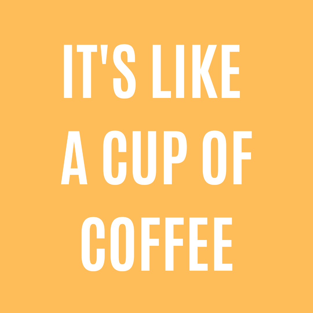 It's Like A Cup of Coffee