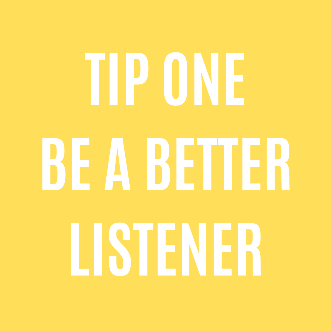 Tip One - Be A better listener