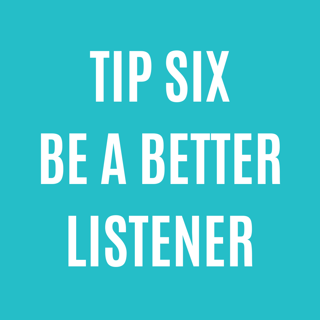 Tip Six - Be A better listener