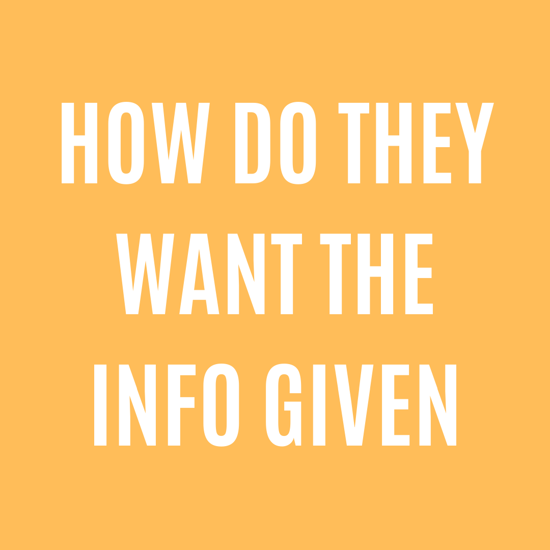 How do they like information to be given?
