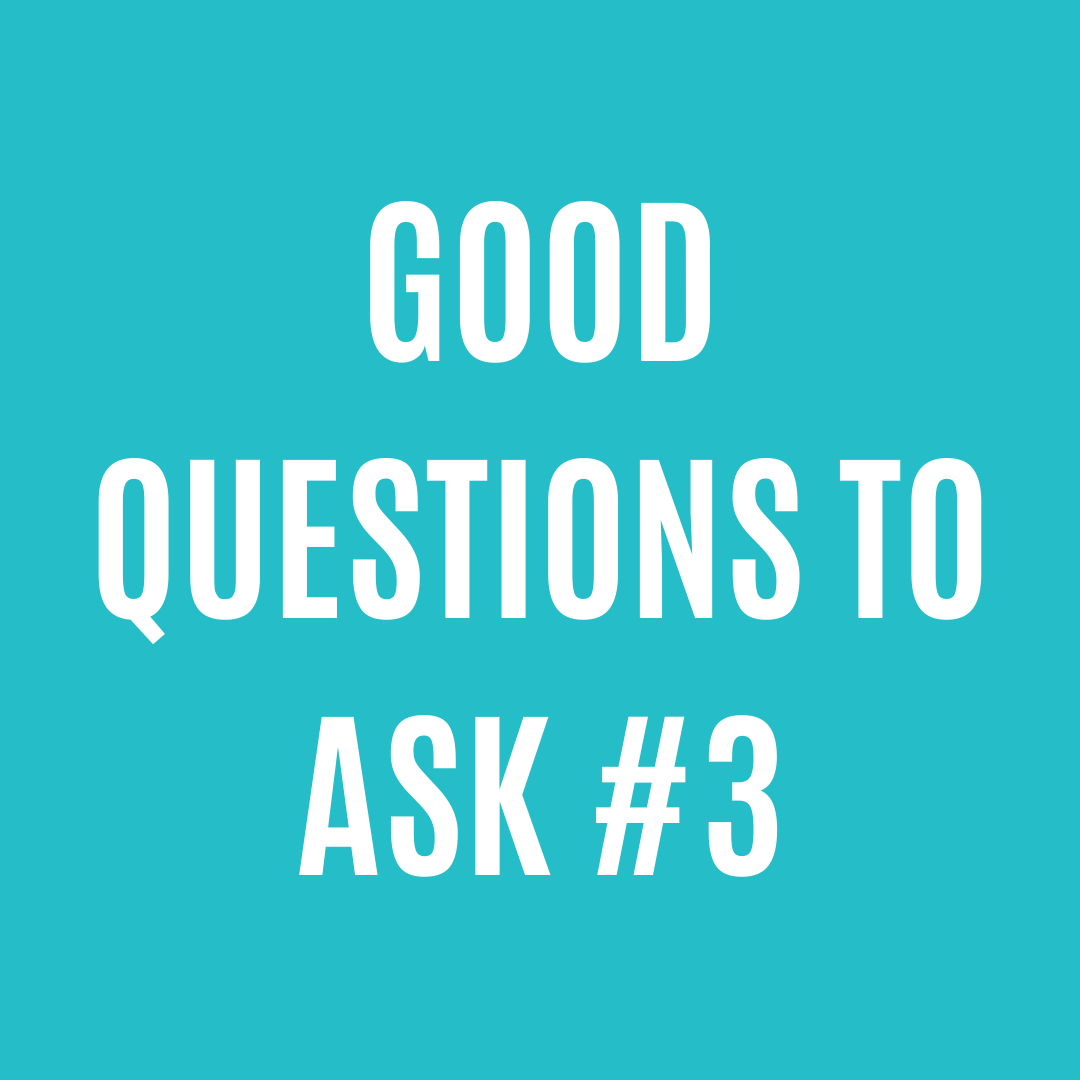 Good Questions to Ask #3
