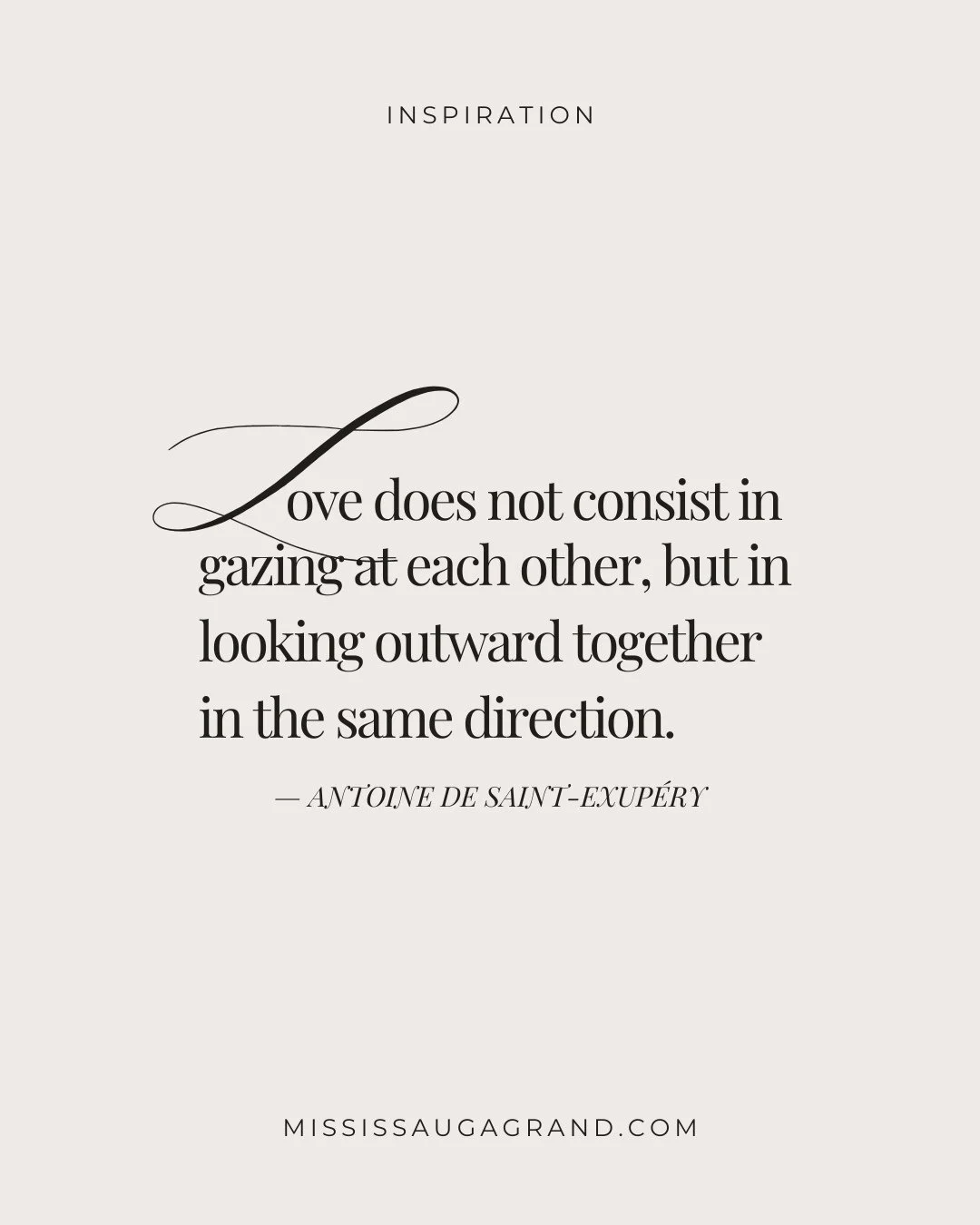 &ldquo;Love does not consist in gazing at each other, but in looking outward together in the same direction.&rdquo; &mdash; Antoine de Saint-Exup&eacute;ry