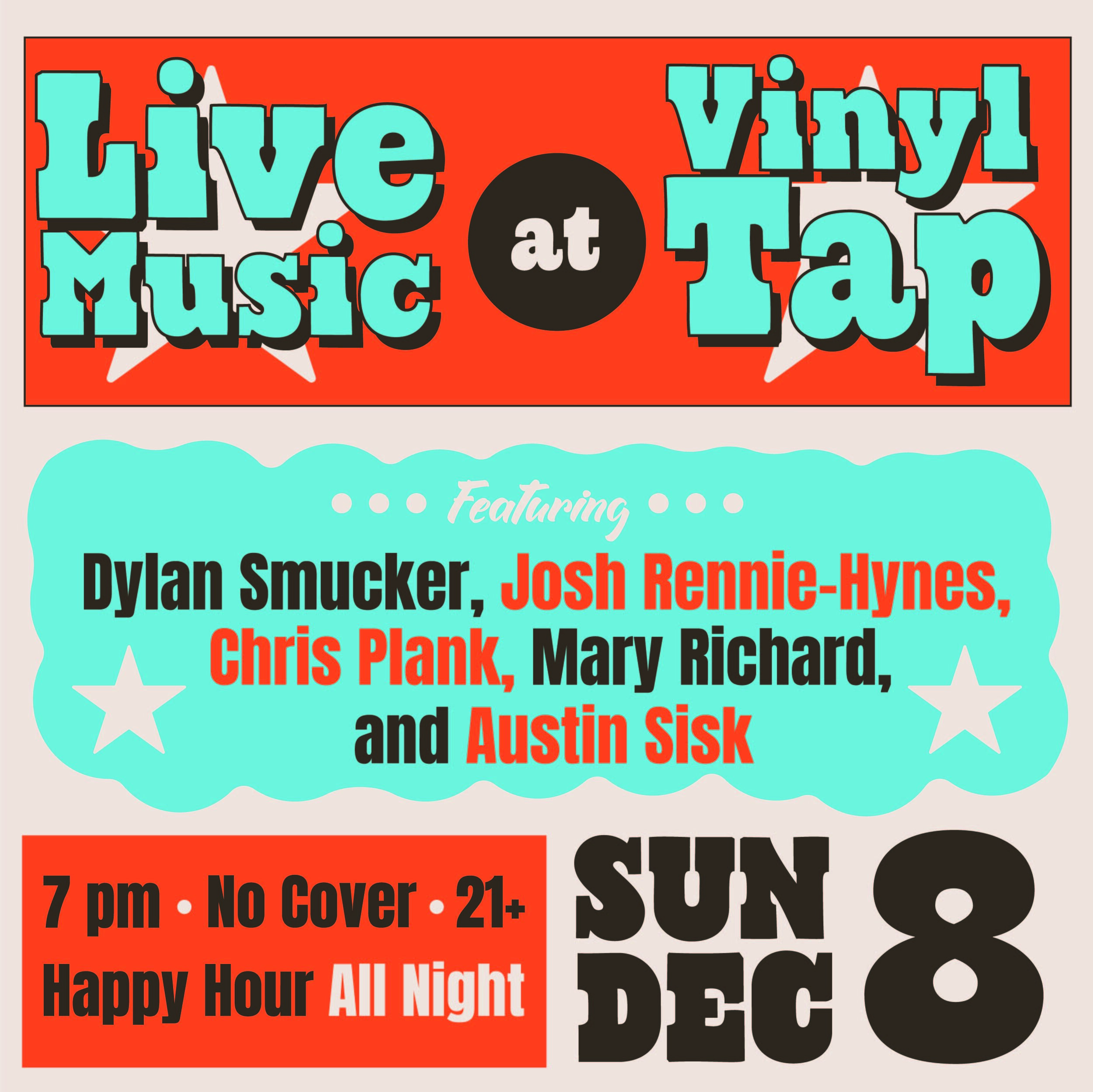      

 
    Live Music at Vinyl Tap:   Dylan Smucker &amp; co.    Sunday, December 8   ⋅   7:30 – 11:00pm   Dylan Smucker  @dylansmucker                          Austin Sisk  @austinsisk                                        Mary RIchard  @maryrich