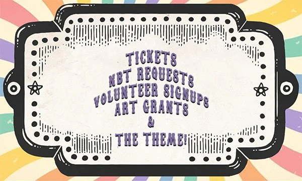 Tickets, NBT Requests, Volunteer Sign-Ups, Art Grants, and THE THEME, OH MY!