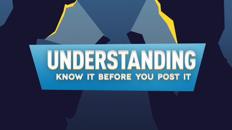 Understanding - Know it Before You Post It