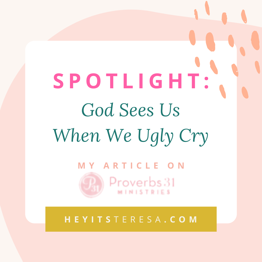 What God Taught Me When I Ugly Cried (my article on Proverbs 31 Ministries)