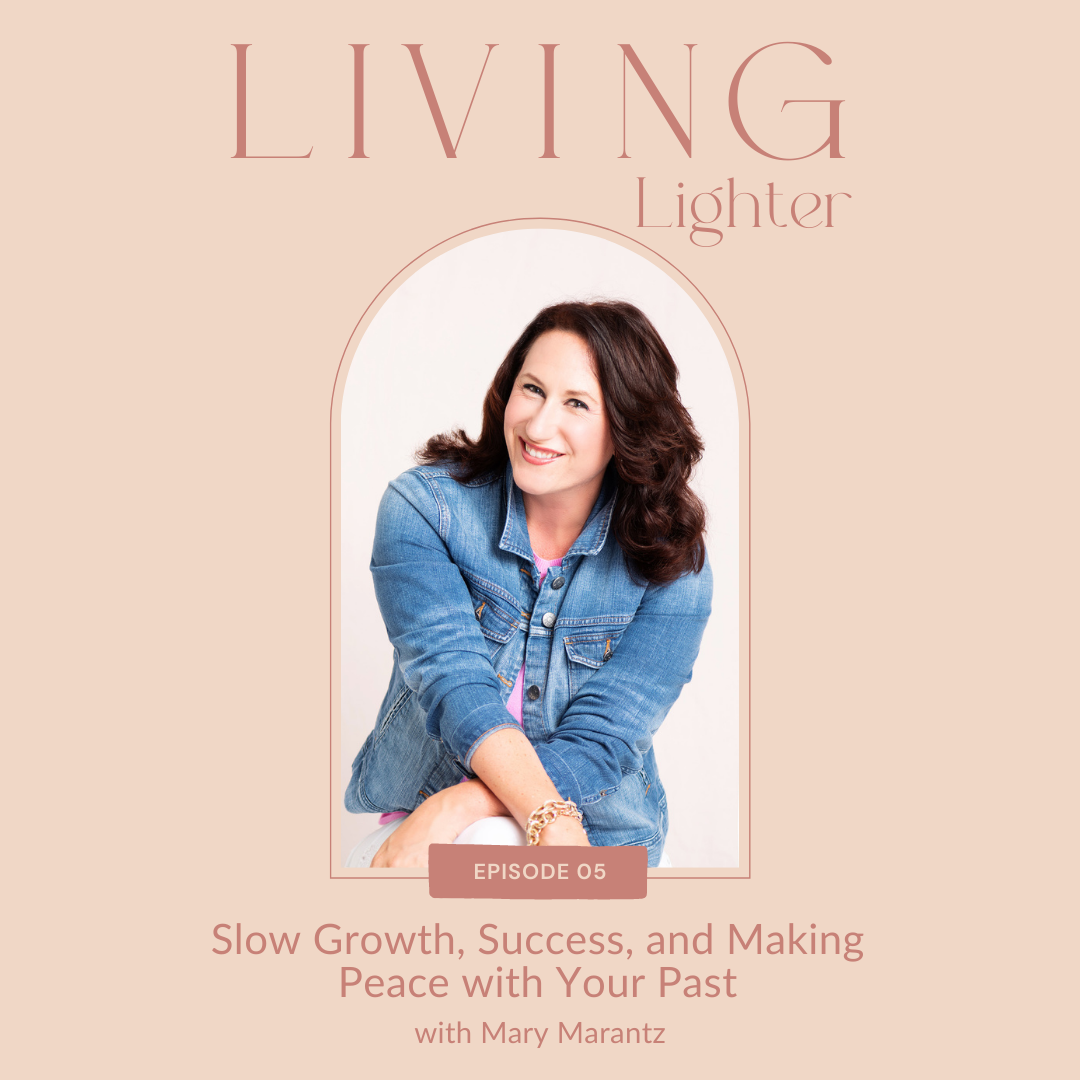 Ep: 05 Slow Growth Equals Strong Roots, Success, Making Peace with Your Past with Mary Marantz