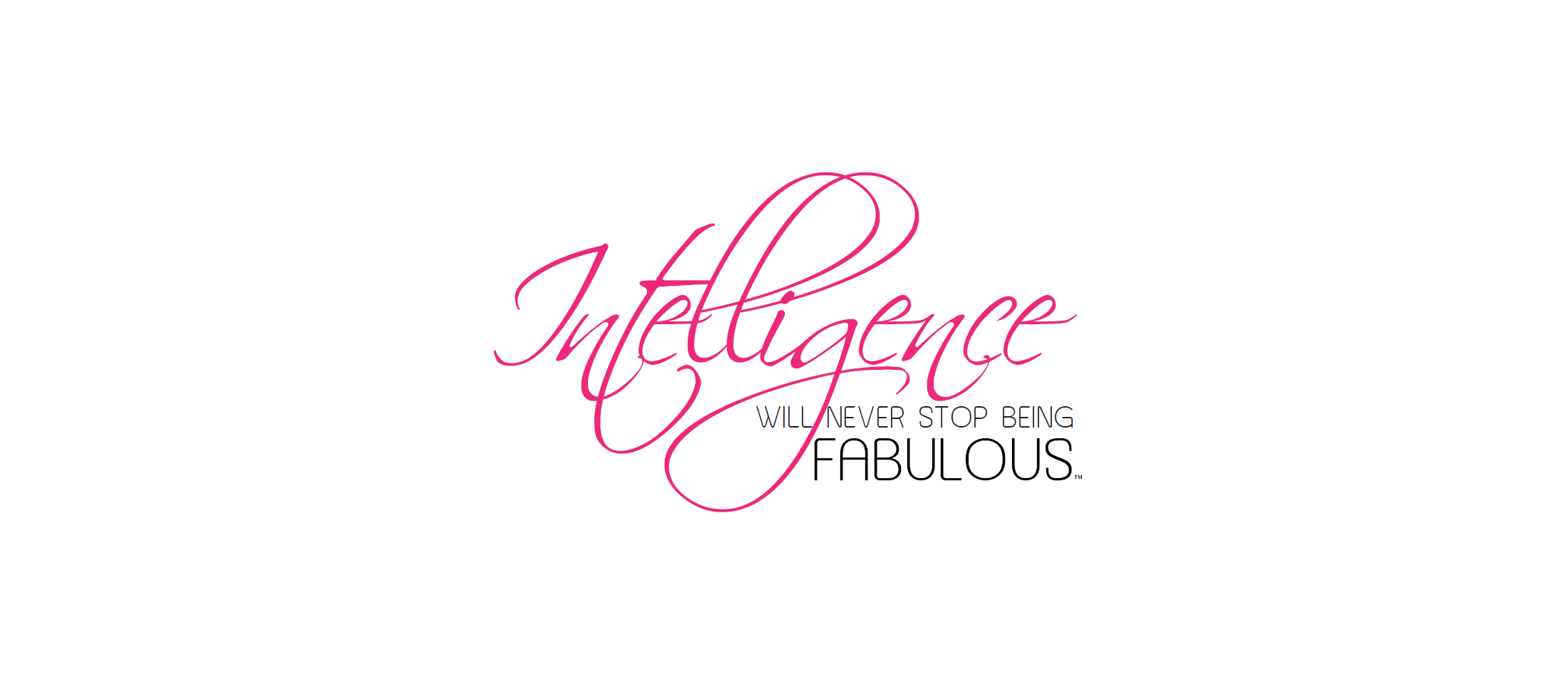 Intelligence Will Never Stop Being Fabulous (White)