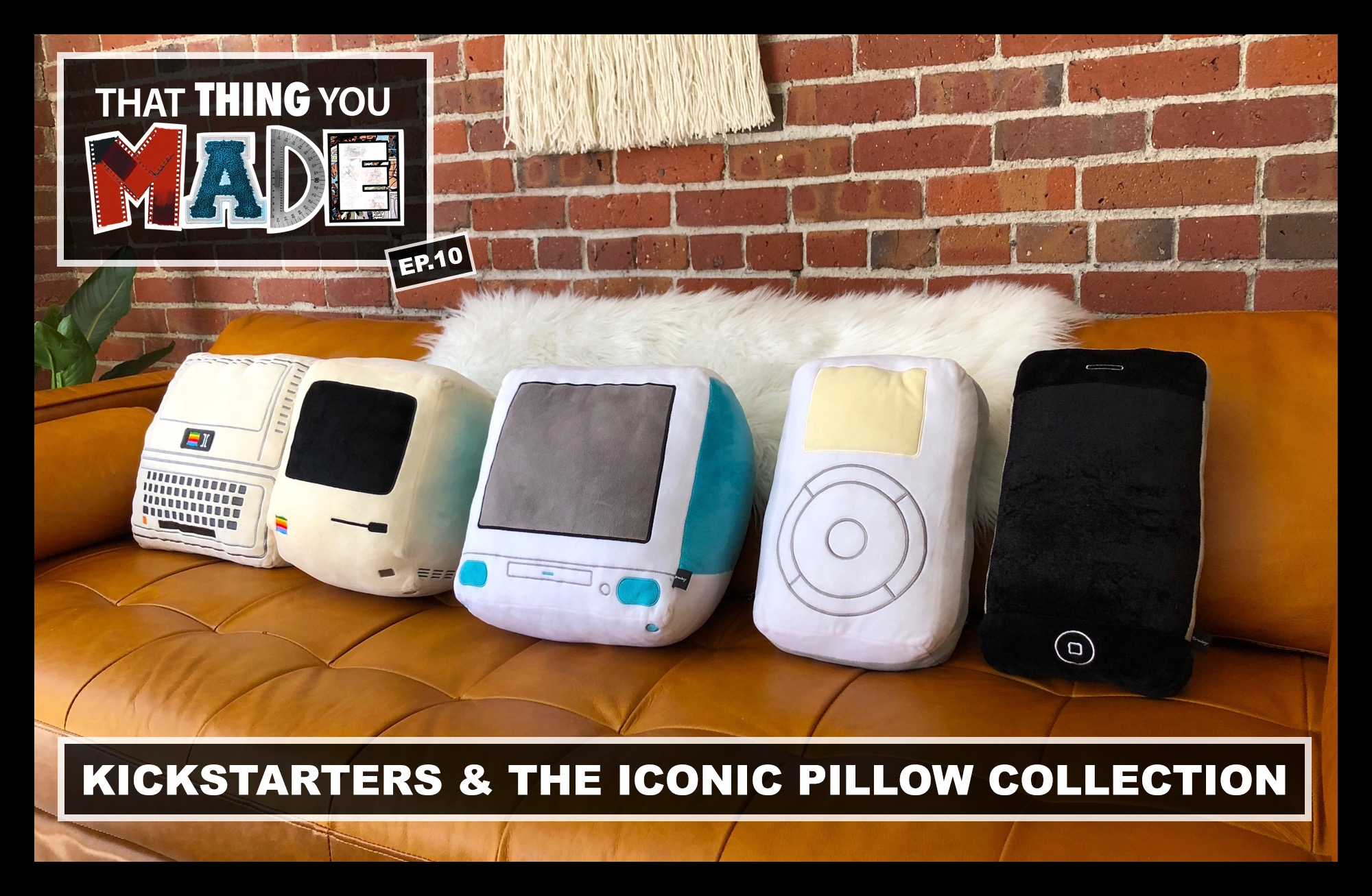 ThatThingYouMade-Episode10-Kickstarters-TheIconicPillowCollection.jpeg