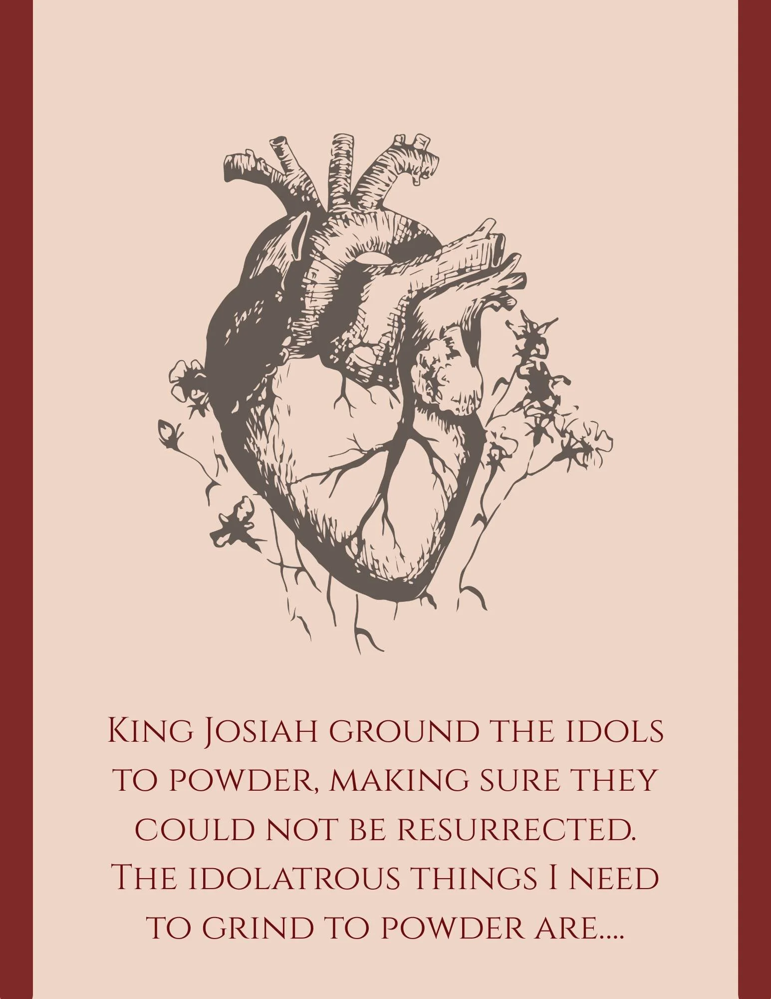 King Josiah didn't just remove the idols...he ground them to powder.

And now with His help, we grind to powder the things that don't belong- so our hearts can be fully His.

#moxieministries #renewedheart #biblestudy #kingjosiah