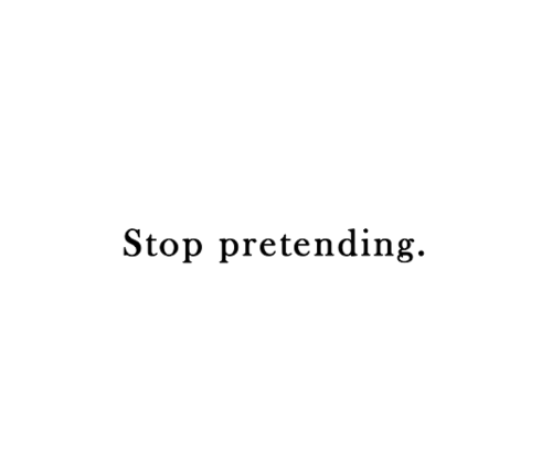 stoppretending.png