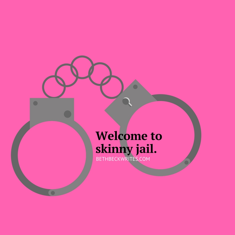 Welcome to skinny jail.