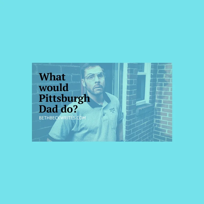 What would Pittsburgh Dad do? 