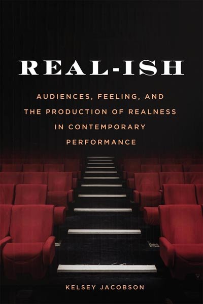 Real-ish: Audiences, Feeling, and the Production of Realness in Contemporary Performance