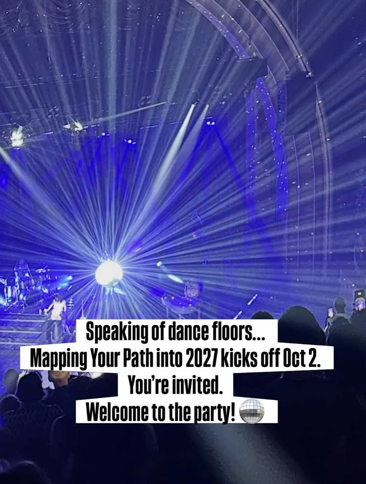 Speaking of dance floors... Mapping Your Path into 2027 kicks off Oct 2. You're invited. Welcome to the party!