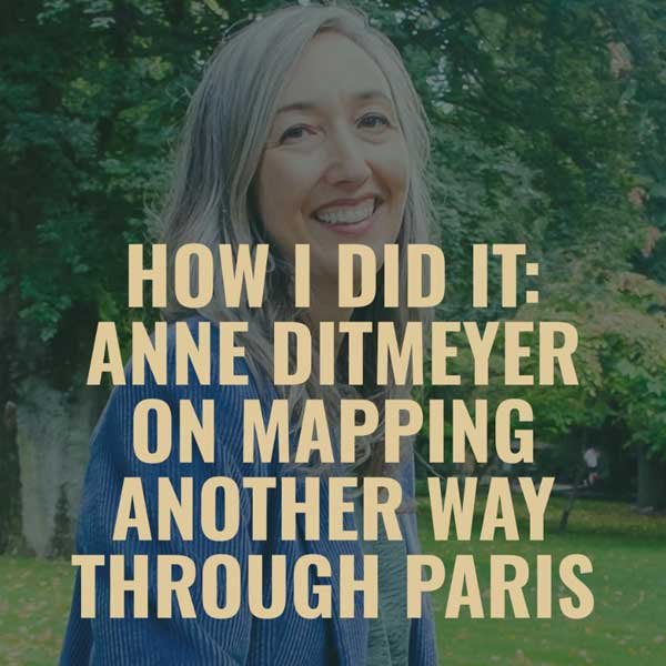 How I Did It: Anne Ditmeyer on Mapping Another Way Through Paris (feature)