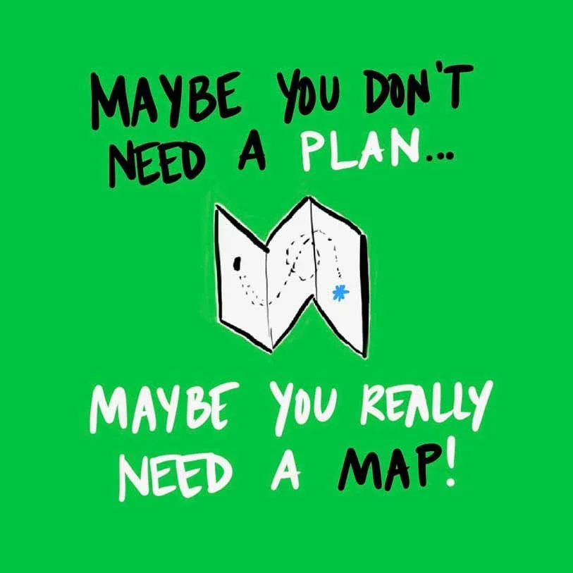 You don't need a plan. You need a map!