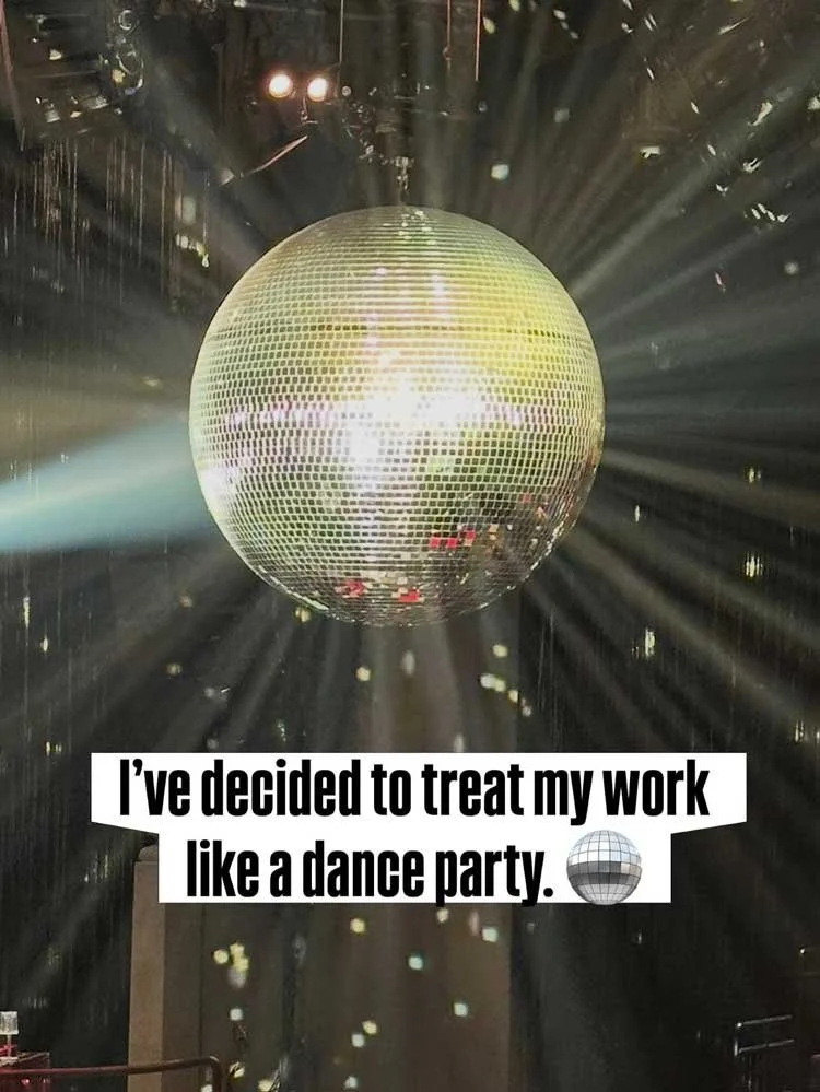 I've decided to treat my work like a dance party 🪩