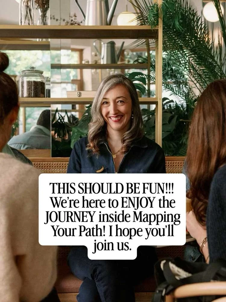 THIS SHOULD BE FUN!!!! We're here to ENJOY the JOURNEY inside Mapping Your Path. I hope you'll join us.