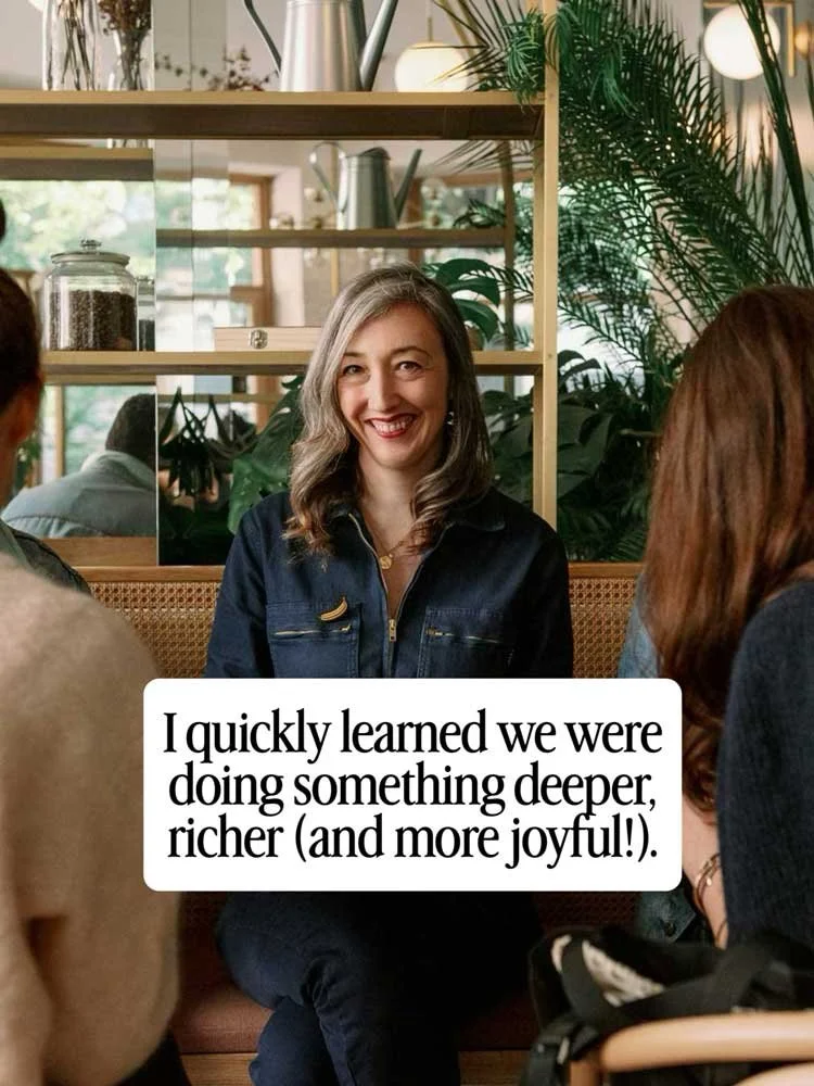 I quickly learned we ere doing something deeper, richer (and more joyful!).