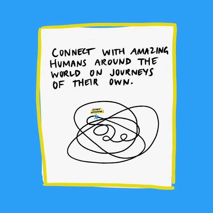 Connect with amazing humans around the world on journeys of their own. (Squiggle with a star that says start anywhere!)