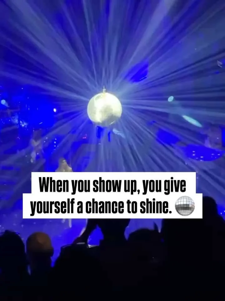 When you show up, you give yourself a chance to shine.