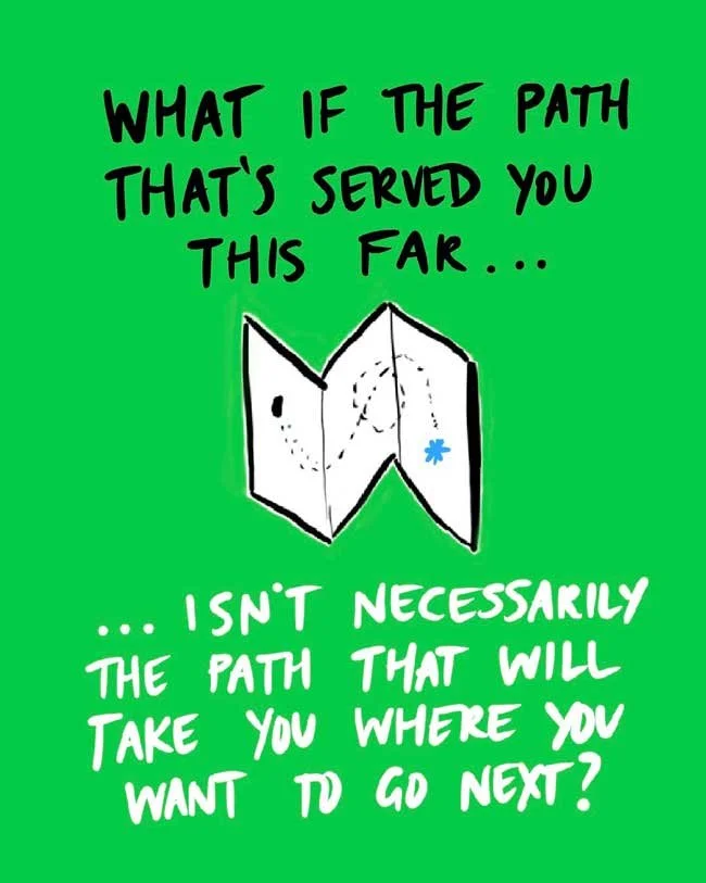 What if the path that's served you this far... isn't necessarily the path that will take you where you want to go next?