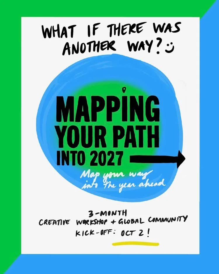 What if there was another way? :) Mapping Your Path into 2027: Map your way into the year ahead. 3-month creative workshop + global community. Kick-off: Oct 2