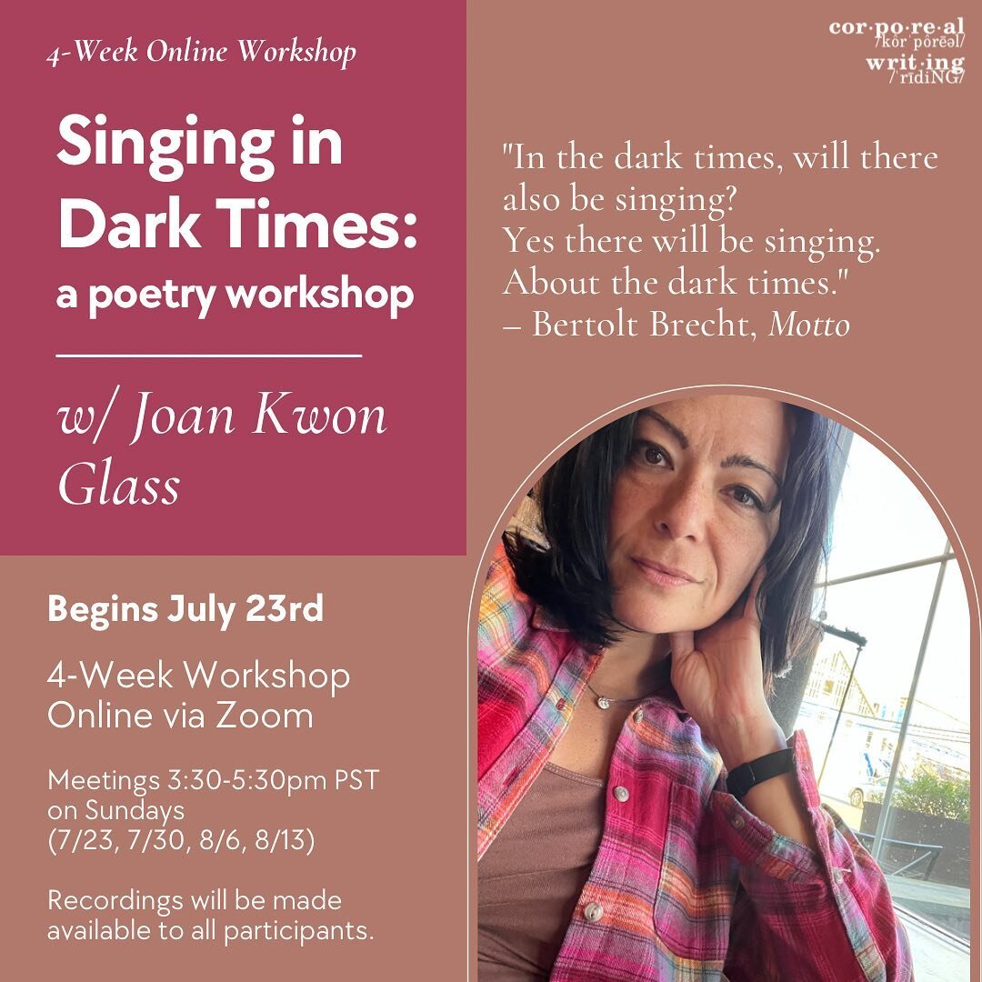 Singing in Dark Times 
with Joan Kwon Glass @joan_kwon_glass 

a 4-week poetry workshop over Zoom
meeting 3:30-5:30pm PST on Sundays (July 23, July 30, Aug 6, Aug 13)

In Motto, Bertolt Brecht writes: &quot;In the dark times, will there also be singi