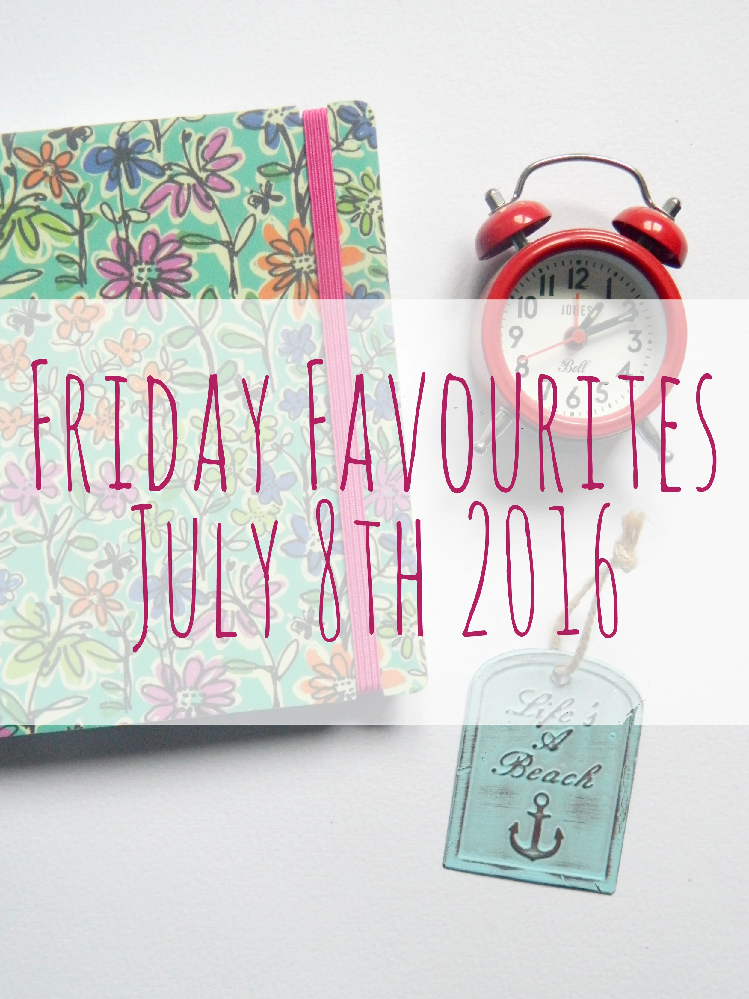 Friday Favourites 8th July 2016.
