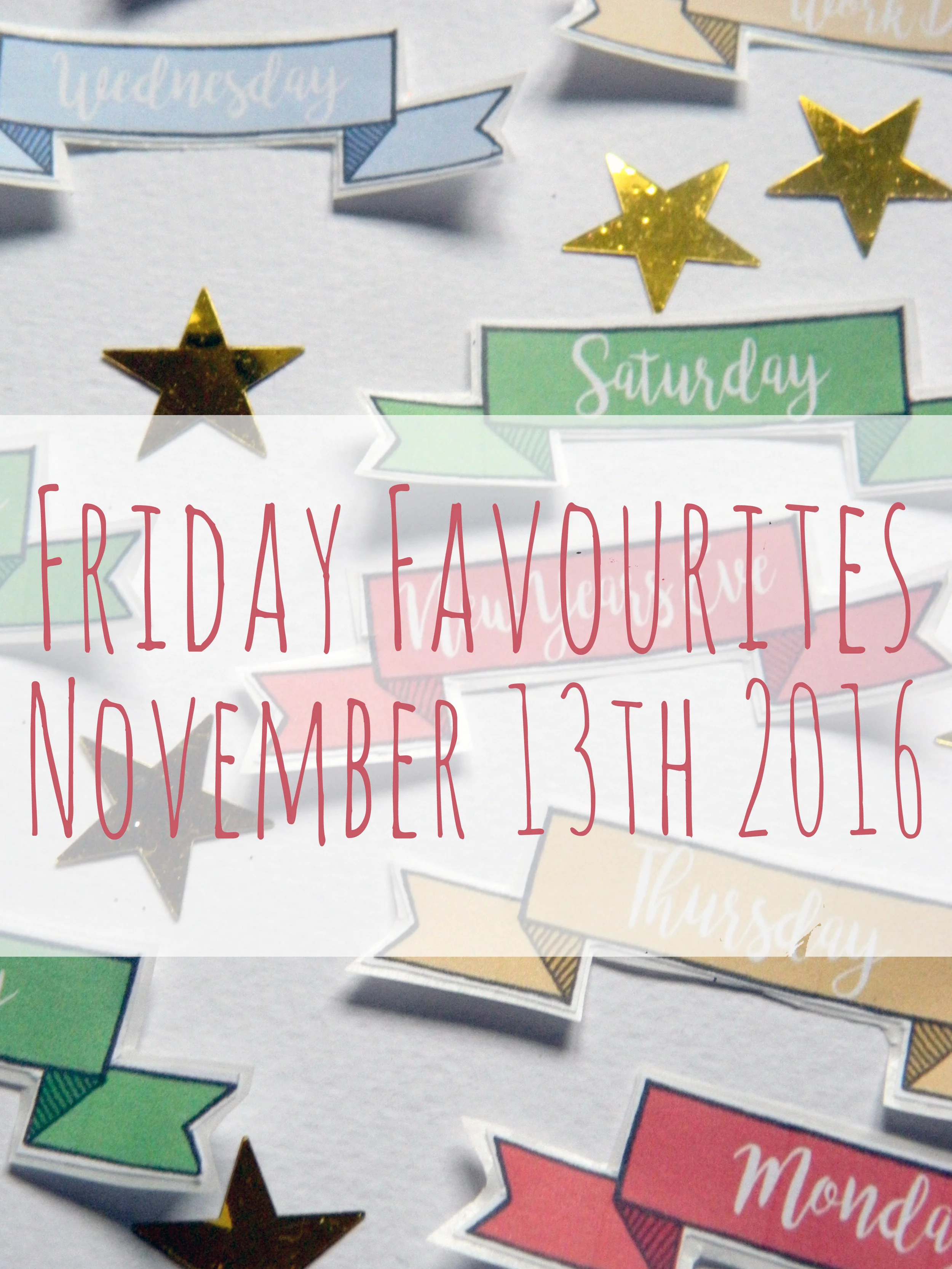 Friday Favourites 13th November 2016. 
