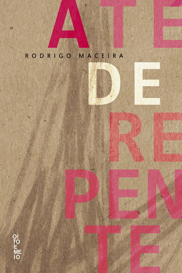      ATÉ DE REPENTE  CONTOS Editora Oito e Meio (2016)  Algo inédito aconteceu com a leitura – iniciada e concluída no mesmo dia – deste livro de contos do escritor paulista Rodrigo Maceira. Impressionado com o vertiginoso ritmo das narrativas nele c
