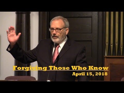 LBC 2018 04 15 Forgiving Those Who Know