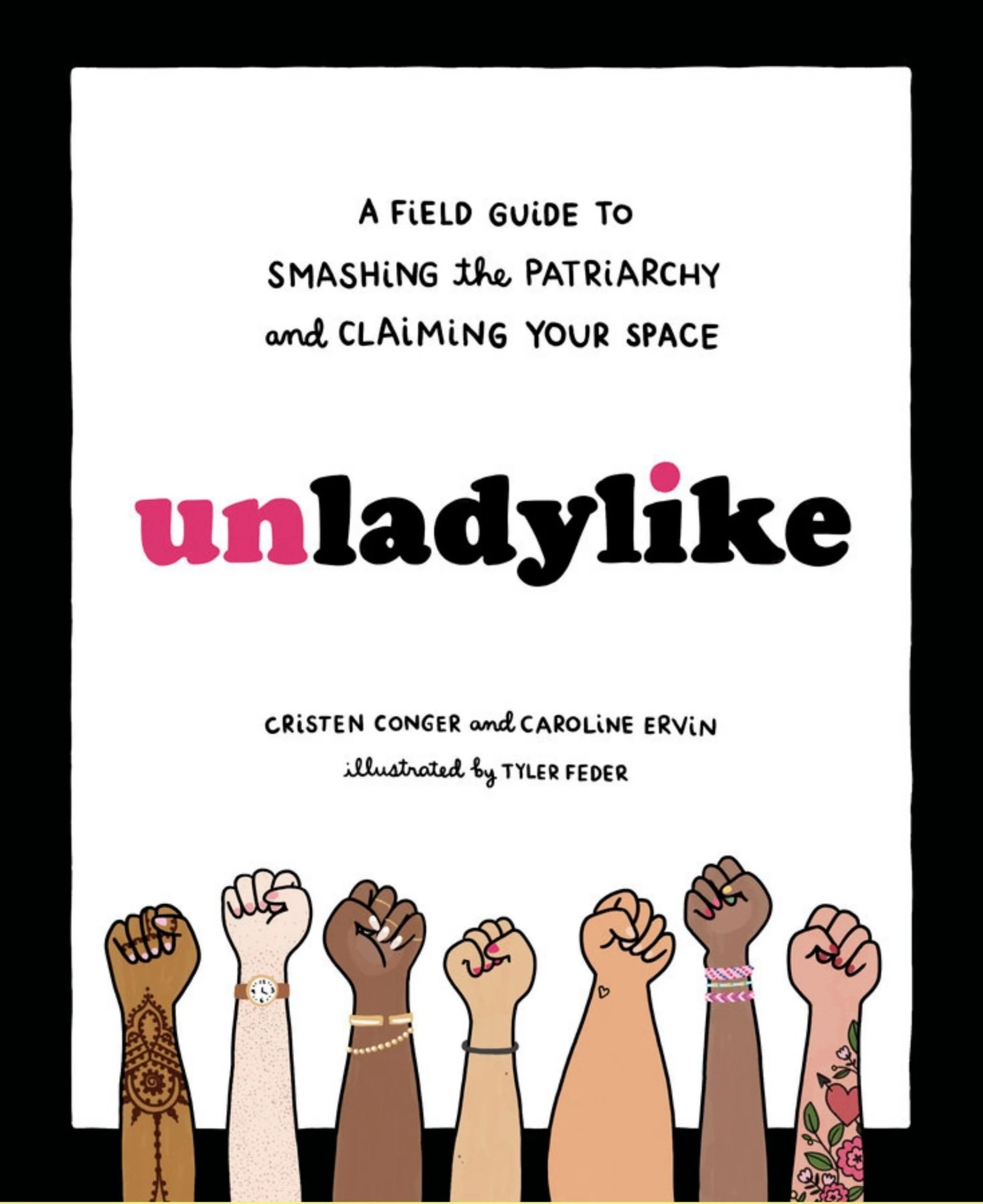 Unladylike: A Field Guide to Smashing the Patriarchy &amp; Claiming Your Space